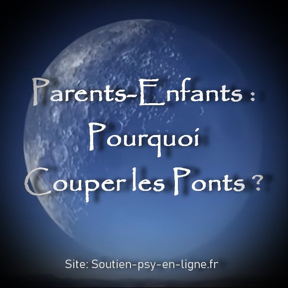 Parents-Enfants : Pourquoi Couper les Ponts