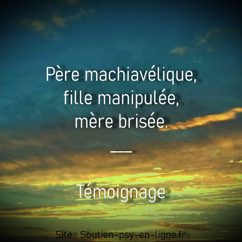 Père machiavélique, fille manipulée, mère brisée. Témoignage