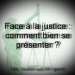 Face à la justice : comment bien se présenter?